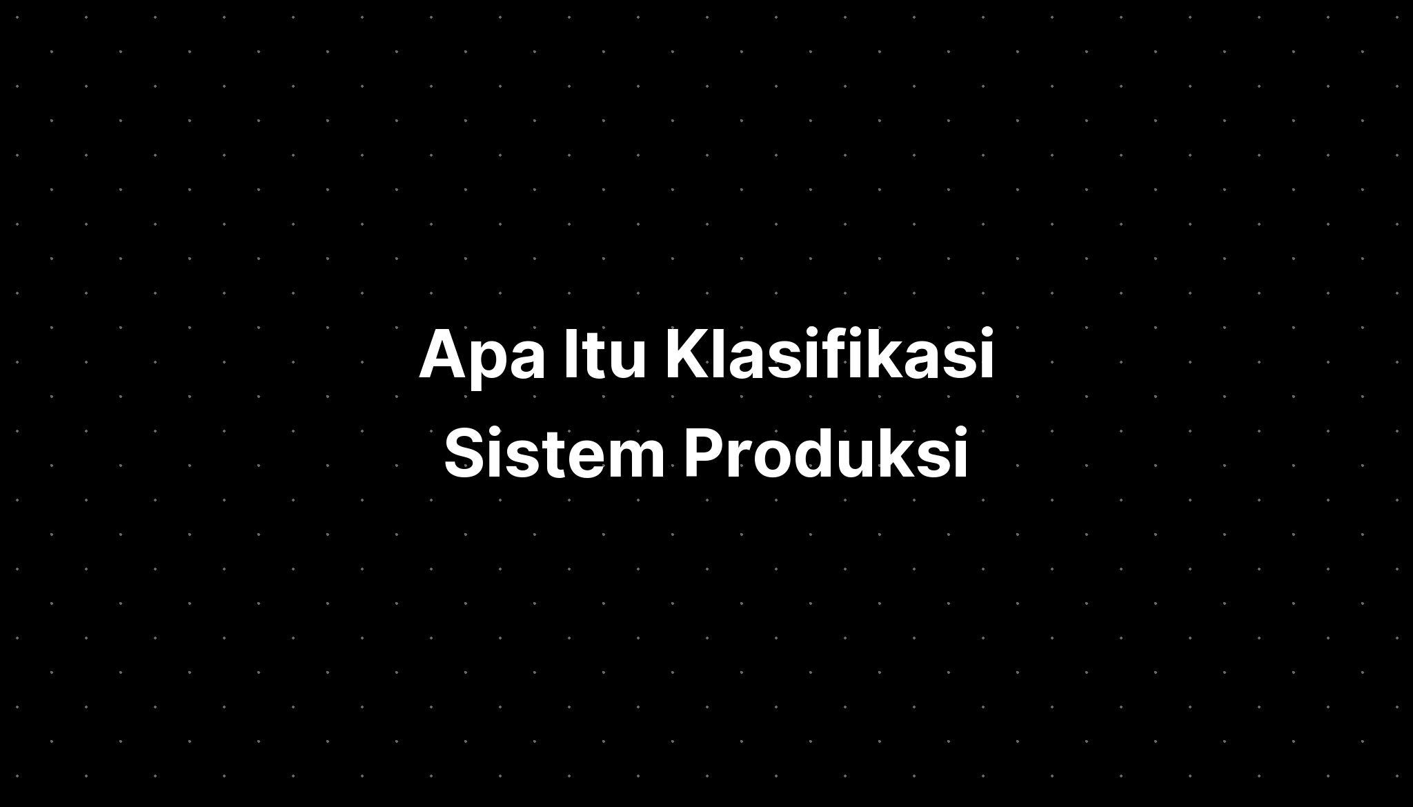 Apa Itu Klasifikasi Sistem Produksi - IMAGESEE